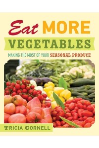 Eat More Vegetables Making the Most of Your Seasonal Produce