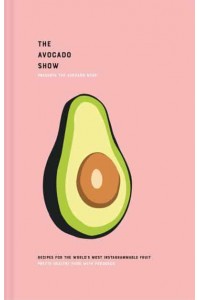 The Avocado Book Recipes for the World's Most Instagrammable Fruit