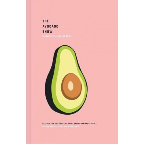 The Avocado Book Recipes for the World's Most Instagrammable Fruit
