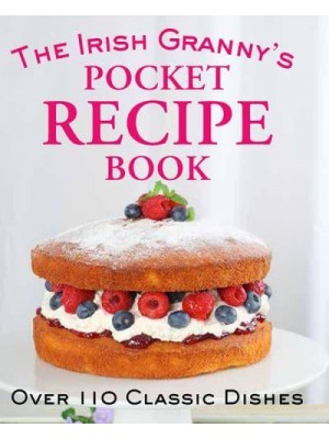 The Irish Granny's Pocket Recipe Book Over 110 Classic Dishes