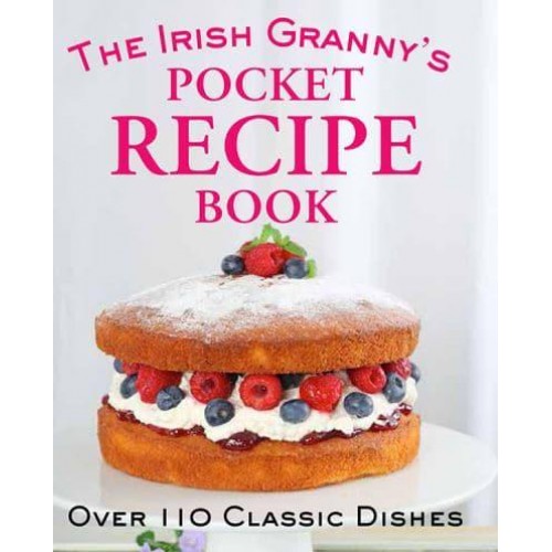 The Irish Granny's Pocket Recipe Book Over 110 Classic Dishes