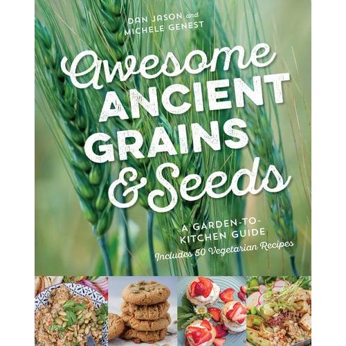 Awesome Ancient Grains and Seeds A Garden-to-Kitchen Guide, Includes 50 Vegetarian Recipes