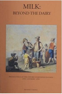 Milk Beyond the Dairy : Proceedings of the Oxford Symposium on Food and Cookery 1999