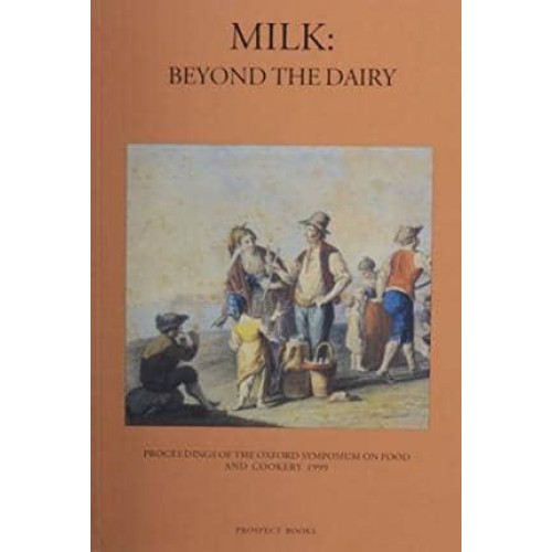 Milk Beyond the Dairy : Proceedings of the Oxford Symposium on Food and Cookery 1999