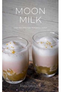 Moon Milk Easy Recipes for Peaceful Sleep