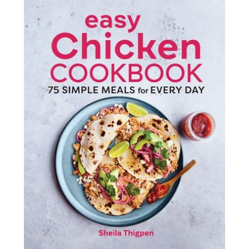 Easy Chicken Cookbook 75 Simple Meals for Every Day