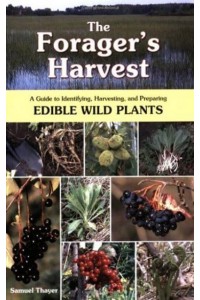 The Forager's Harvest A Guide to Identifying, Harvesting, and Preparing Edible Wild Plants