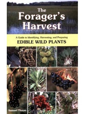 The Forager's Harvest A Guide to Identifying, Harvesting, and Preparing Edible Wild Plants