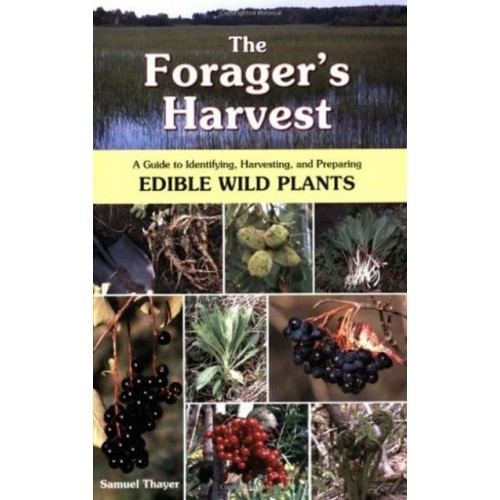 The Forager's Harvest A Guide to Identifying, Harvesting, and Preparing Edible Wild Plants