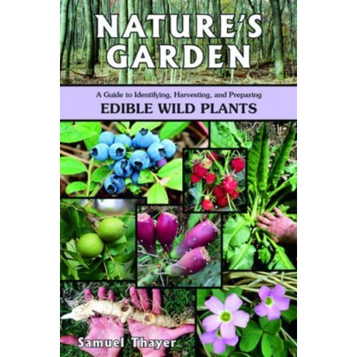 Nature's Garden A Guide to Identifying, Harvesting, and Preparing Edible Wild Plants