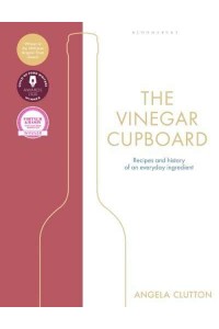 The Vinegar Cupboard Recipes and History of an Everyday Ingredient