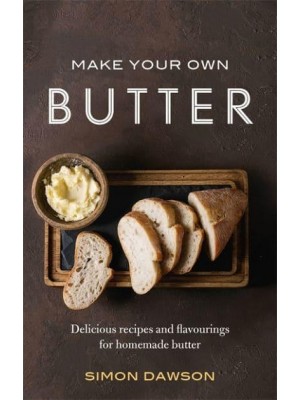Make Your Own Butter Delicious Recipes and Flavourings for Homemade Butter