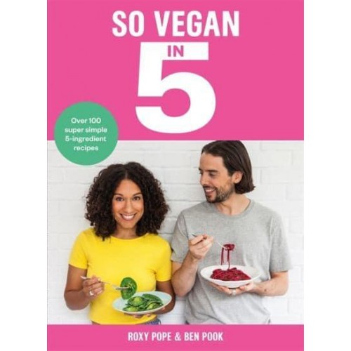 So Vegan in 5 Over 100 Super Simple 5-Ingredient Recipes