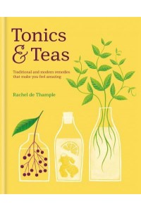 Tonics & Teas Traditional and Modern Remedies That Make You Feel Amazing