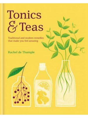 Tonics & Teas Traditional and Modern Remedies That Make You Feel Amazing