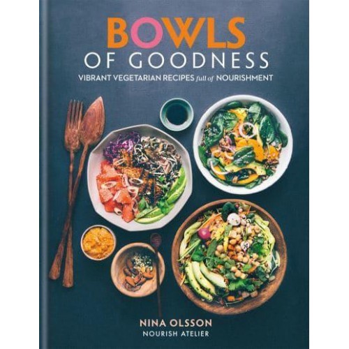 Bowls of Goodness Vibrant Vegetarian Recipes Full of Nourishment