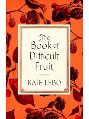 The Book of Difficult Fruit Arguments for the Tart, Tender, and Unruly (With Recipes)