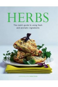 The Herb-Lover's Recipe Book 150 Delectable Ideas for Cooking With Herbs, Shown in Over 500 Photographs