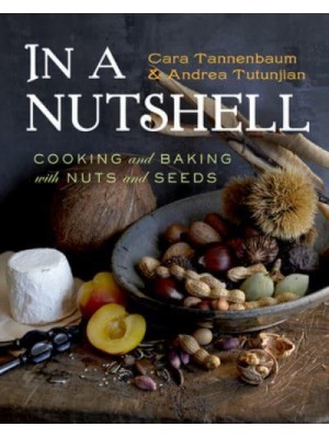 In a Nutshell Cooking and Baking With Nuts and Seeds