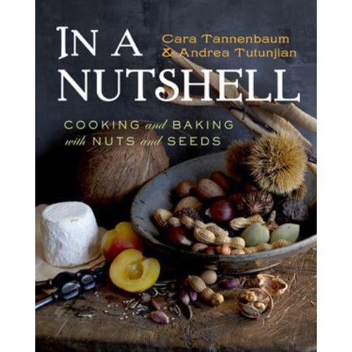 In a Nutshell Cooking and Baking With Nuts and Seeds
