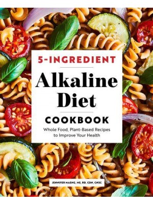 5-Ingredient Alkaline Diet Cookbook Whole Food, Plant-Based Recipes to Improve Your Health