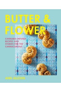 Butter and Flower Cannabis-Infused Recipes and Stories for the Cannacurious