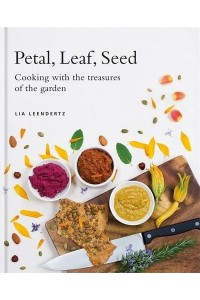 Petal, Leaf, Seed Cooking With the Treasures of the Garden