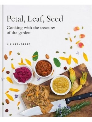 Petal, Leaf, Seed Cooking With the Treasures of the Garden