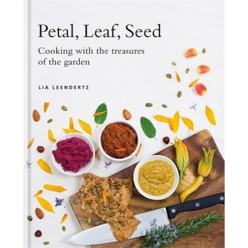 Petal, Leaf, Seed Cooking With the Treasures of the Garden