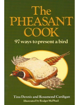 The Pheasant Cook 97 Ways to Present a Bird