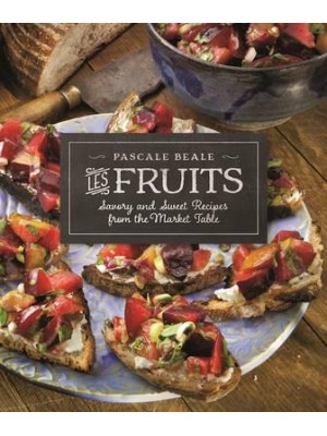 Les Fruits Savory and Sweet Recipes from the Market Table - Recipes from the Market Table
