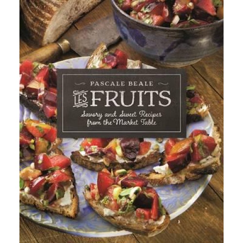 Les Fruits Savory and Sweet Recipes from the Market Table - Recipes from the Market Table