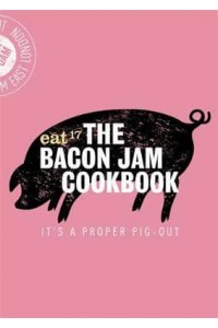 The Bacon Jam Cookbook It's a Proper Pig-Out