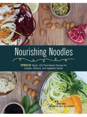 Nourishing Noodles Spiralize : Nearly 100 Plant-Based Recipes for Zoodles, Ribbons, and Vegetable Spirals