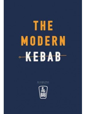 The Modern Kebab 60 Recipes from Le Bab