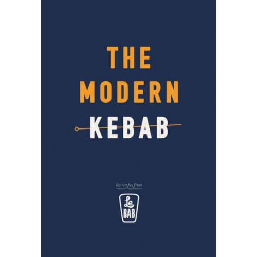 The Modern Kebab 60 Recipes from Le Bab
