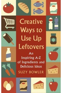 Creative Ways to Use Up Leftovers A How to Book - A How to Book
