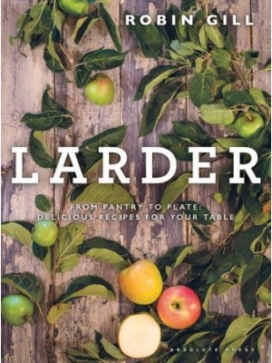 Larder From Pantry to Plate : Delicious Recipes for Your Table