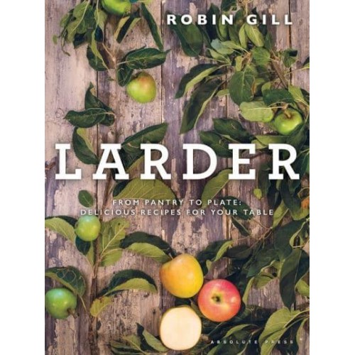 Larder From Pantry to Plate : Delicious Recipes for Your Table