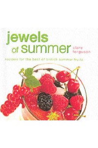 Jewels of Summer Recipes for the Best of British Summer Fruits