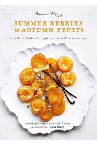 Summer Berries & Autumn Fruits From the Orchard to the Tropics, 120 Sweet & Savoury Recipes