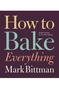 How to Bake Everything Simple Recipes for the Best Baking