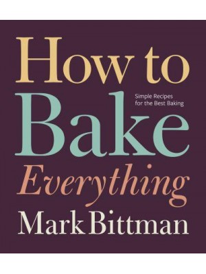 How to Bake Everything Simple Recipes for the Best Baking