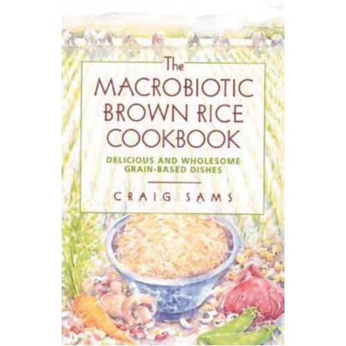 The Macrobiotic Brown Rice Cookbook Delicious and Wholesome Grain-Based Dishes