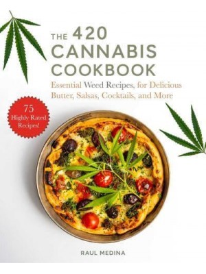 The 420 Cannabis Cookbook Essential Weed Recipes for Delicious Butter, Salsas, Cocktails, and More