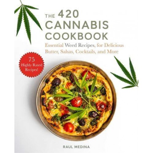 The 420 Cannabis Cookbook Essential Weed Recipes for Delicious Butter, Salsas, Cocktails, and More
