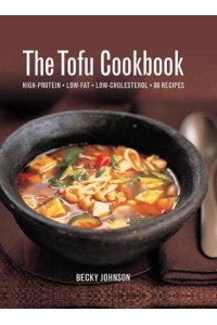 The Tofu Cookbook High Protein, Low-Fat, Low-Cholesterol, 80 Recipes