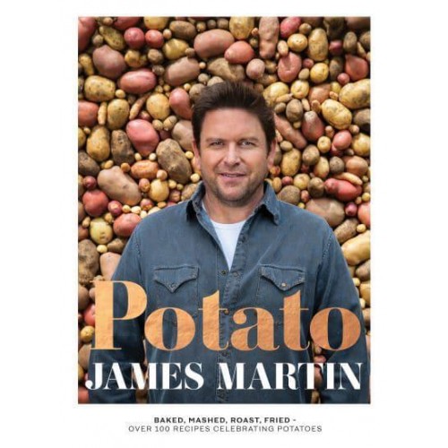 Potato Baked, Mashed, Roast, Fried : Over 100 Recipes Celebrating Potatoes