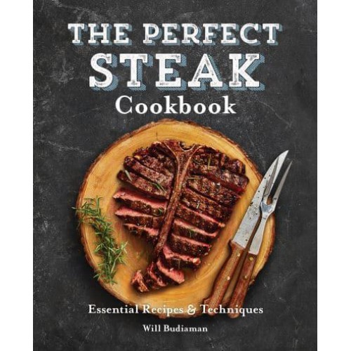 The Perfect Steak Cookbook Essential Recipes and Techniques