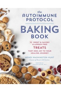 The Autoimmune Protocol Baking Book 75 Sweet & Savory, Allergen-Free Treats That Add Joy to Your Healing Journey